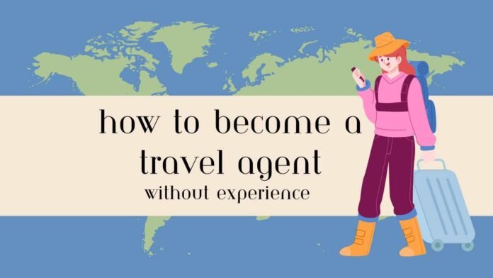 Steps to become the travel agent without experience