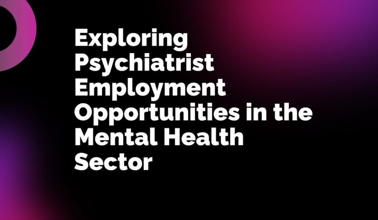 Exploring Psychiatrist Employment Opportunities in the Mental Health Sector Exploring Psychiatrist Employment Opportunities in the Mental Health Sector